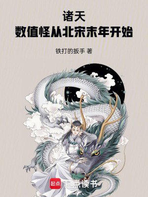 诸天：数值怪从北宋末年开始最新章节列表,诸天：数值怪从北宋末年开始全文阅读