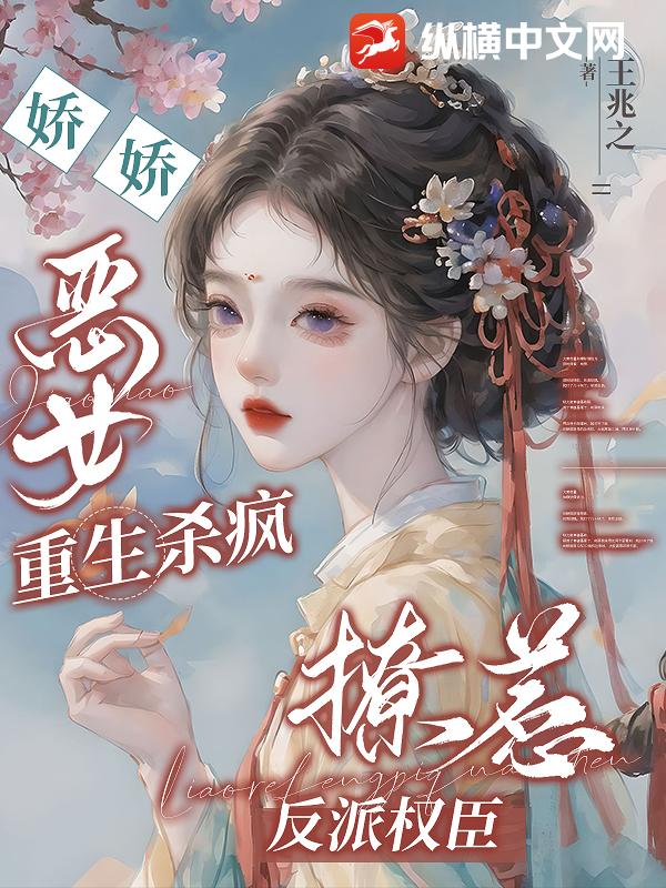 娇娇恶女重生杀疯，撩惹反派权臣最新章节列表,娇娇恶女重生杀疯，撩惹反派权臣全文阅读