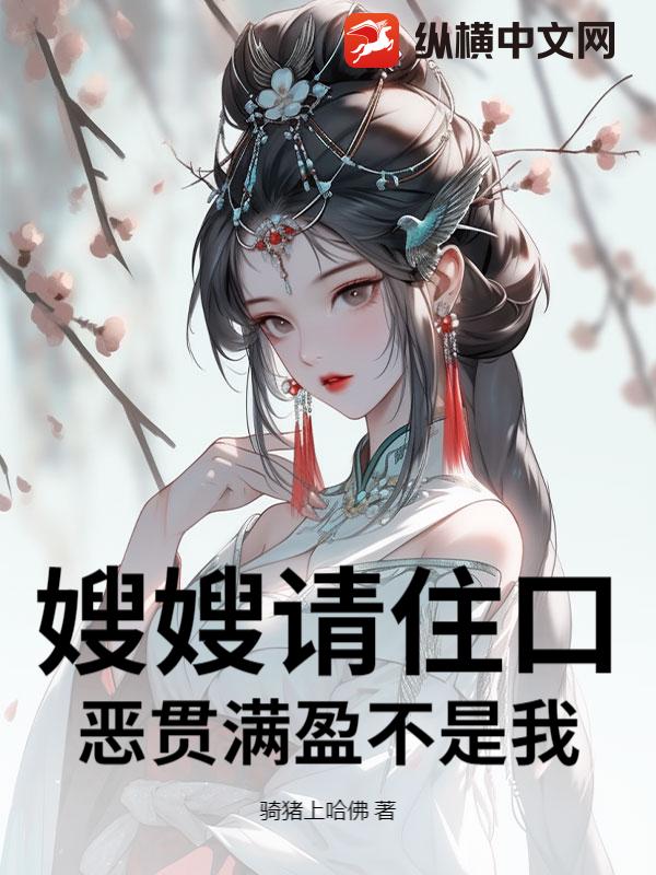 嫂嫂请住口，恶贯满盈不是我！最新章节列表,嫂嫂请住口，恶贯满盈不是我！全文阅读