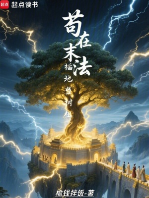苟在末法福地当树祖最新章节列表,苟在末法福地当树祖全文阅读