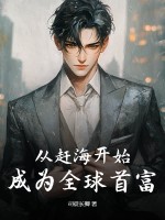 从赶海开始，成为全球首富最新章节列表,从赶海开始，成为全球首富全文阅读