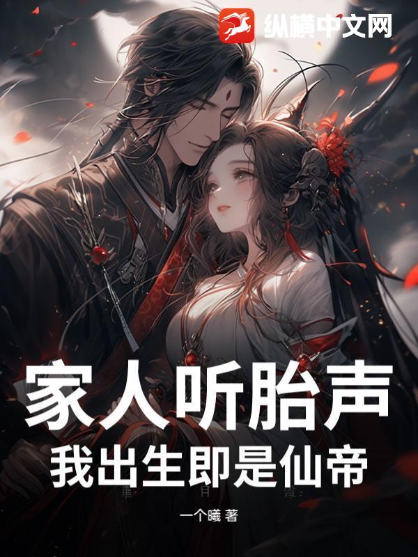 家人听胎声，我出生即是仙帝最新章节列表,家人听胎声，我出生即是仙帝全文阅读