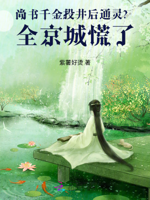 尚书千金投井后通灵？全京城慌了最新章节列表,尚书千金投井后通灵？全京城慌了全文阅读
