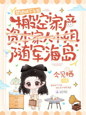 替继妹下乡后，搬空家产随军海岛最新章节列表,替继妹下乡后，搬空家产随军海岛全文阅读