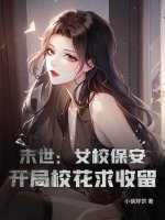 末世：女校保安，开局校花求收留最新章节列表,末世：女校保安，开局校花求收留全文阅读