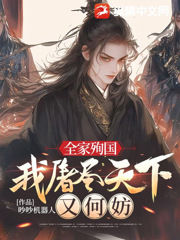 全家殉国，我屠尽天下又何妨最新章节列表,全家殉国，我屠尽天下又何妨全文阅读