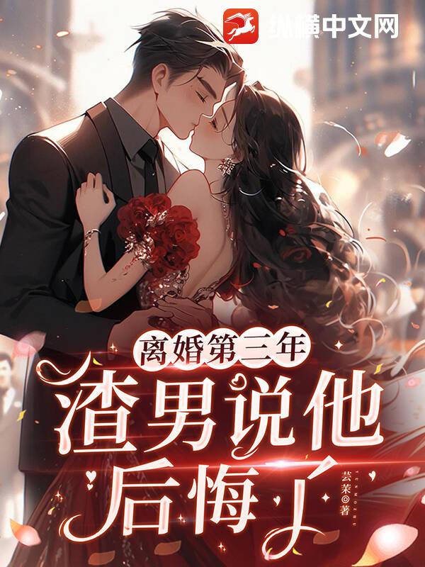 离婚第三年，渣男说他后悔了最新章节列表,离婚第三年，渣男说他后悔了全文阅读