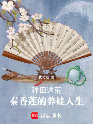 种田逃荒，秦香莲的养娃人生最新章节列表,种田逃荒，秦香莲的养娃人生全文阅读