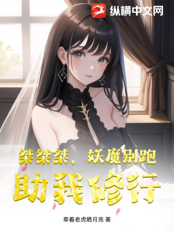 桀桀桀，妖魔别跑，助我修行最新章节列表,桀桀桀，妖魔别跑，助我修行全文阅读