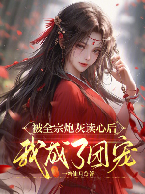 被全宗炮灰读心后，我成了团宠最新章节列表,被全宗炮灰读心后，我成了团宠全文阅读