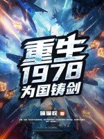 重生1978，为国铸剑最新章节列表,重生1978，为国铸剑全文阅读