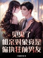 见鬼了！相亲对象竟是偏执狂前男友最新章节列表,见鬼了！相亲对象竟是偏执狂前男友全文阅读