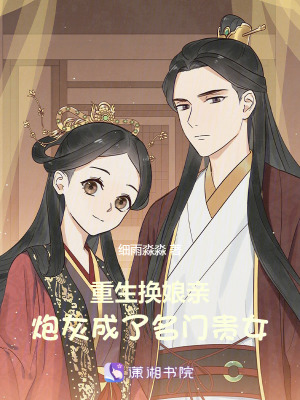 重生换娘亲，炮灰成了名门贵女最新章节列表,重生换娘亲，炮灰成了名门贵女全文阅读