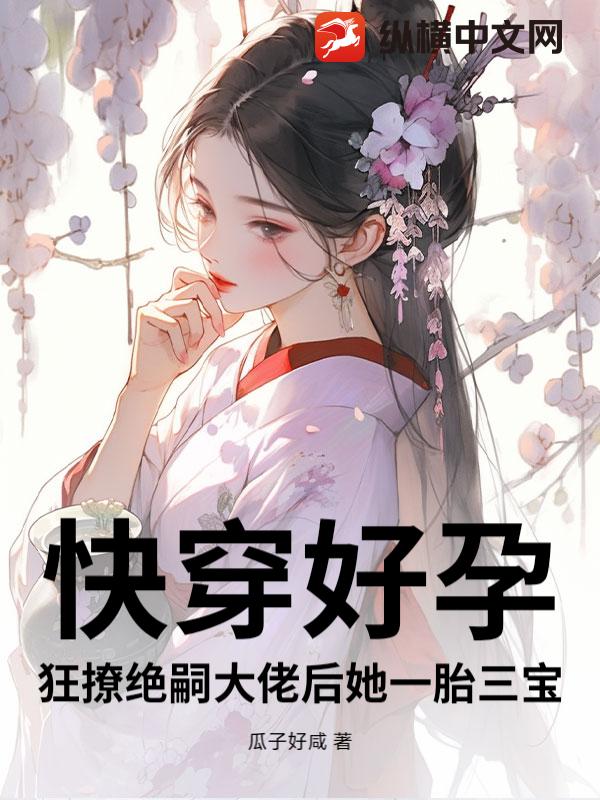 快穿好孕：狂撩绝嗣大佬后她一胎三宝最新章节列表,快穿好孕：狂撩绝嗣大佬后她一胎三宝全文阅读