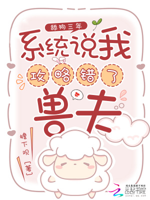 舔狗三年，系统说我攻略错了兽夫最新章节列表,舔狗三年，系统说我攻略错了兽夫全文阅读