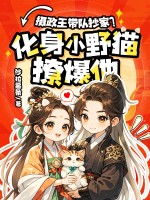 摄政王无情抄家？化身小野猫撩爆他！最新章节列表,摄政王无情抄家？化身小野猫撩爆他！全文阅读