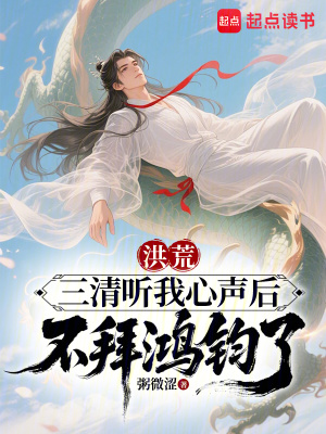 洪荒：三清听我心声后不拜鸿钧了最新章节列表,洪荒：三清听我心声后不拜鸿钧了全文阅读