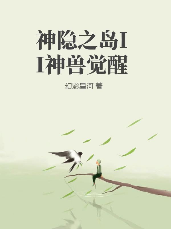 神隐之岛II神兽觉醒最新章节列表,神隐之岛II神兽觉醒全文阅读