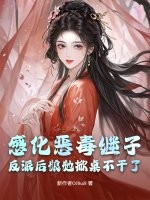 感化恶毒继子？反派后娘她掀桌不干了最新章节列表,感化恶毒继子？反派后娘她掀桌不干了全文阅读