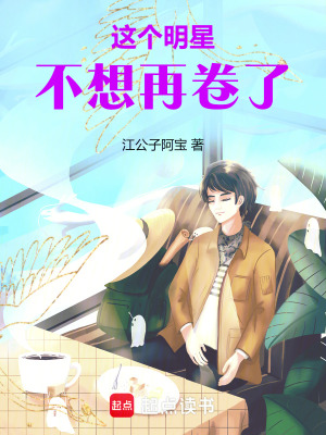 这个明星不想再卷了最新章节列表,这个明星不想再卷了全文阅读