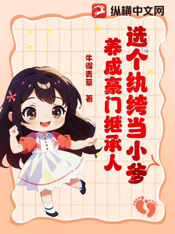 选个纨绔当小爹，养成豪门继承人最新章节列表,选个纨绔当小爹，养成豪门继承人全文阅读