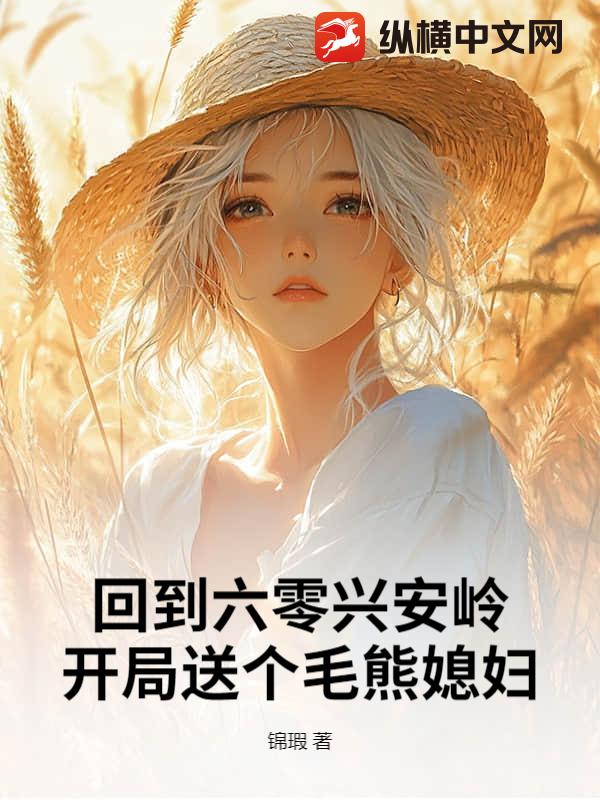 回到六零兴安岭，开局送个毛熊媳妇最新章节列表,回到六零兴安岭，开局送个毛熊媳妇全文阅读