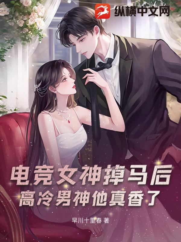 电竞女神掉马后，高冷男神他真香了最新章节列表,电竞女神掉马后，高冷男神他真香了全文阅读