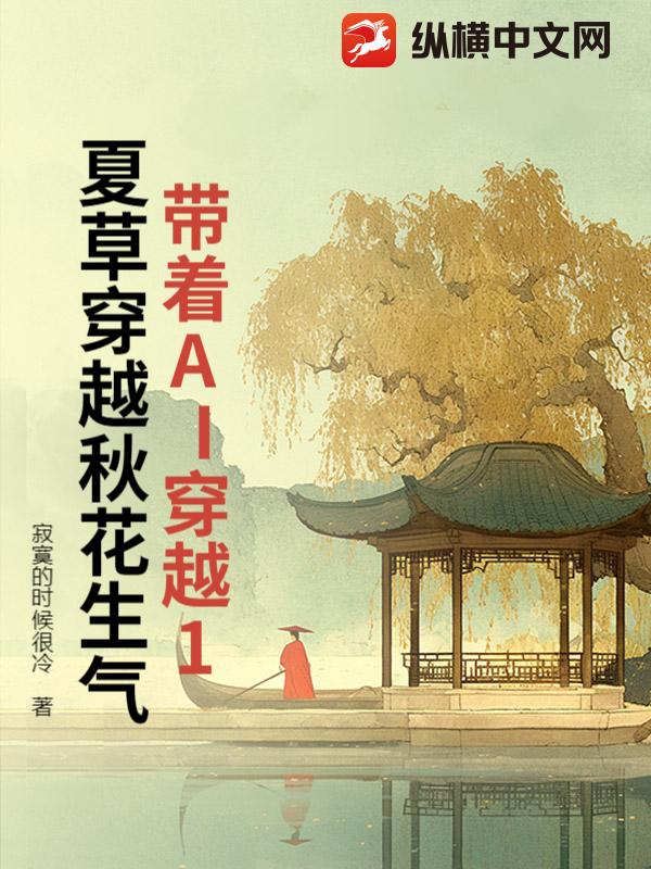 带着AI穿越1夏草穿越秋花生气最新章节列表,带着AI穿越1夏草穿越秋花生气全文阅读