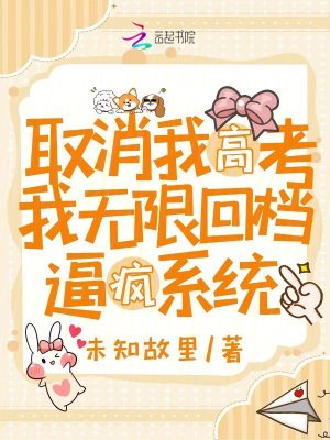 取消我高考，我无限回档逼疯系统最新章节列表,取消我高考，我无限回档逼疯系统全文阅读