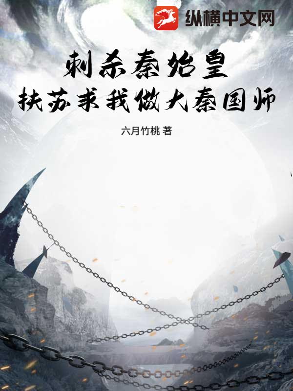刺杀秦始皇，扶苏求我做大秦国师最新章节列表,刺杀秦始皇，扶苏求我做大秦国师全文阅读