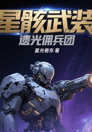 星骸武装：遗光佣兵团最新章节列表,星骸武装：遗光佣兵团全文阅读