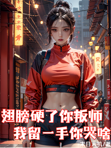 翅膀硬了你叛师，我留一手你哭啥最新章节列表,翅膀硬了你叛师，我留一手你哭啥全文阅读