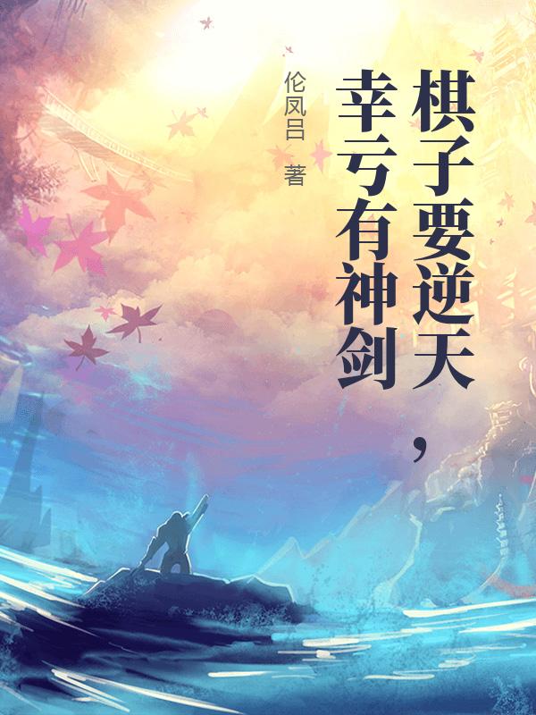 棋子要逆天，幸亏有神剑最新章节列表,棋子要逆天，幸亏有神剑全文阅读