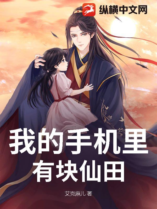 我的手机里有块仙田最新章节列表,我的手机里有块仙田全文阅读
