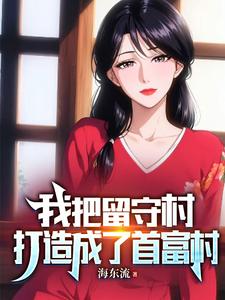 我把留守村打造成了首富村最新章节列表,我把留守村打造成了首富村全文阅读