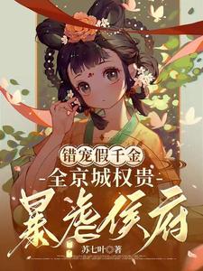 错宠假千金，全京城权贵暴虐侯府最新章节列表,错宠假千金，全京城权贵暴虐侯府全文阅读