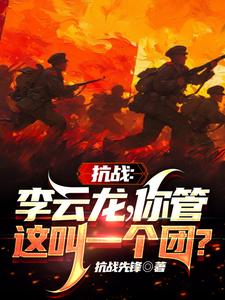 抗战：李云龙！你管这叫一个团？最新章节列表,抗战：李云龙！你管这叫一个团？全文阅读