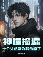 神瞳捡漏，十个女总裁为我杀疯了最新章节列表,神瞳捡漏，十个女总裁为我杀疯了全文阅读