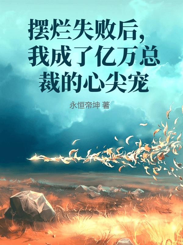 摆烂失败后，我成了亿万总裁的心尖宠最新章节列表,摆烂失败后，我成了亿万总裁的心尖宠全文阅读