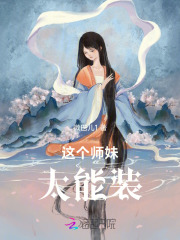 这个师妹太能装最新章节列表,这个师妹太能装全文阅读