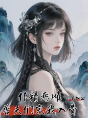 作精恶雌，兽夫们宠我入骨最新章节列表,作精恶雌，兽夫们宠我入骨全文阅读
