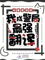 听懂兽语后，我成警局最强翻译最新章节列表,听懂兽语后，我成警局最强翻译全文阅读