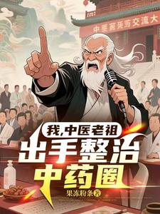 我，中医老祖，出手整治中药圈最新章节列表,我，中医老祖，出手整治中药圈全文阅读