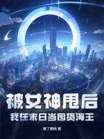 被女神甩后，我在末日当囤货海王最新章节列表,被女神甩后，我在末日当囤货海王全文阅读