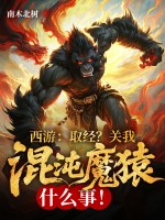 西游：取经？关我混沌魔猿什么事！最新章节列表,西游：取经？关我混沌魔猿什么事！全文阅读