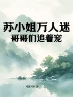 苏小姐万人迷，哥哥们追着宠最新章节列表,苏小姐万人迷，哥哥们追着宠全文阅读