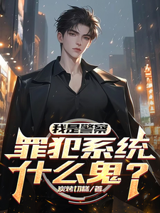 我是警察，罪犯系统什么鬼？最新章节列表,我是警察，罪犯系统什么鬼？全文阅读