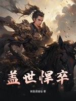 盖世悍卒最新章节列表,盖世悍卒全文阅读