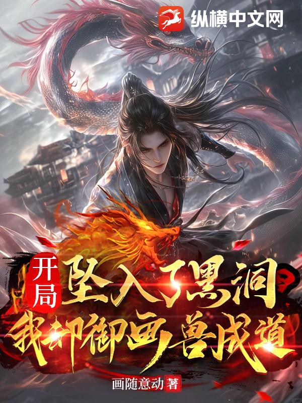 开局坠入了黑洞，我却御画兽成道最新章节列表,开局坠入了黑洞，我却御画兽成道全文阅读