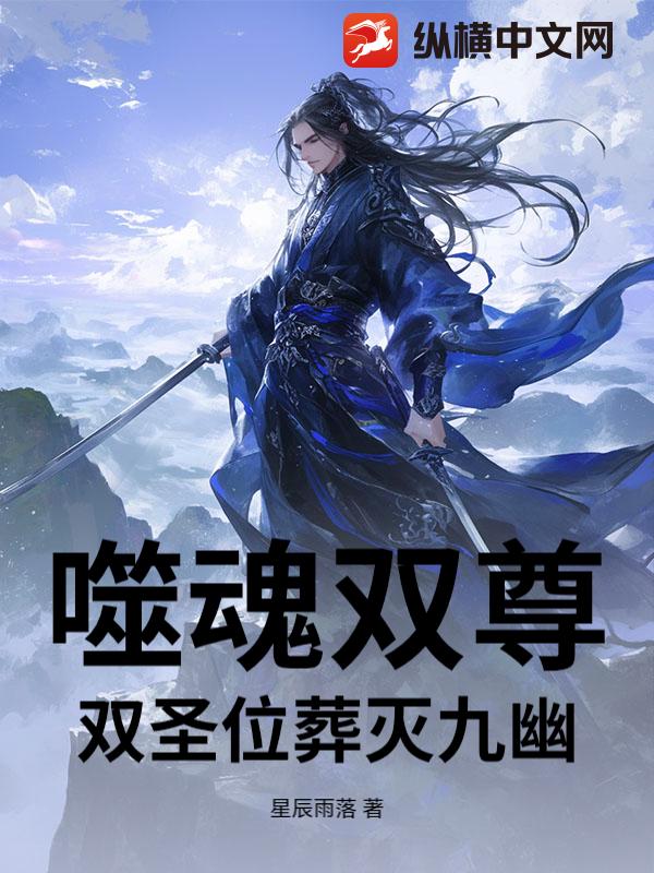 噬魂双尊：双圣位葬灭九幽最新章节列表,噬魂双尊：双圣位葬灭九幽全文阅读